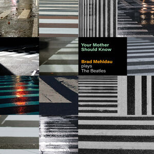 Your Mother Should Know: Brad Mehldau Plays The Beatles , Brad Mehldau