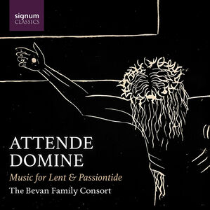 Attende Domine - Music for Lent & Passiontide , Bevan Family Consort