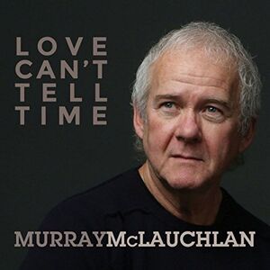 Love Can't Tell Time , Murray McLauchlan