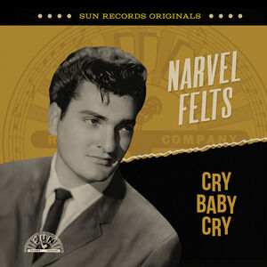 Sun Records Originals: Cry Baby Cry , Narvel Felts