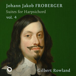 Johann Jakob Froberger: Suites for Harpsichord, Vol. 4 , Gilbert Rowland