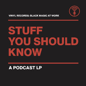 Vinyl Records: Black Magic At Work , Stuff You Should Know