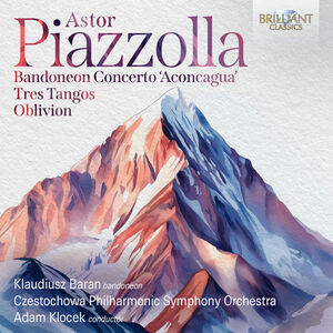 Piazzolla: Bandoneon Concerto "Aconcagua", Tres Tangos, Oblivion , Klaudiusz Baran