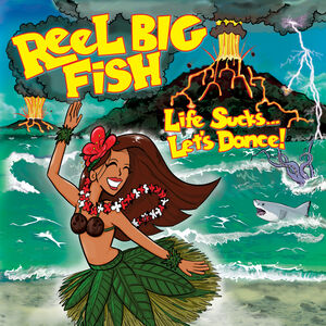Life Sucks... Let's Dance , Reel Big Fish