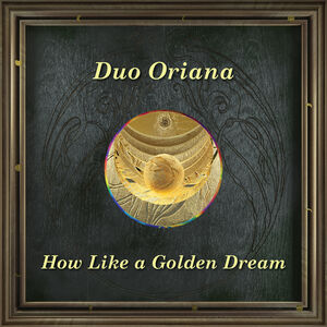 How Like a Golden Dream , Duo Oriana