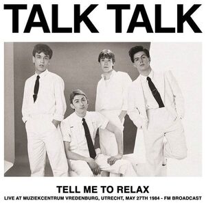 Tell Me To Relax: Live At Muziekcentrum Vredenburg, Utrecht, May 27th 1984 - FM Broadcast , Talk Talk
