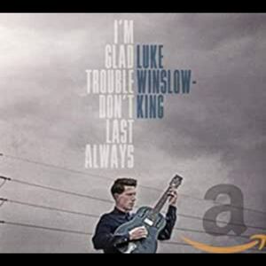 I'm Glad Trouble Don't Last Always , Luke Winslow-King
