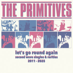 Let's Go Round Again - Second Wave Singles & Rarities 2011-2025 , The Primitives