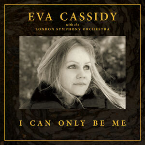 I Can Only Be Me , Eva Cassidy