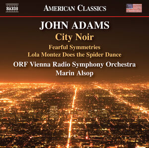 Adams: City Noir; Fearful Symmetries; Lola Montez Does the Spider Dance , ORF Vienna Radio Symphony Orchestra