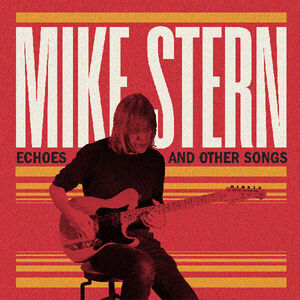 Echoes And Other Songs , Mike Stern