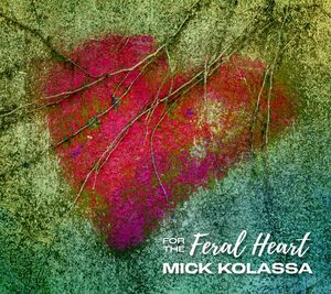 For The Feral Heart , Mick Kolassa