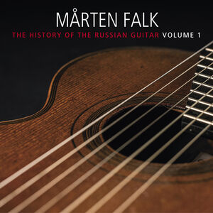 The History of the Russian Guitar, Vol. 1 , Marten Falk