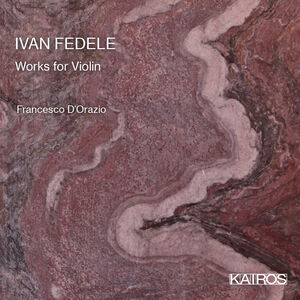 Ivan Fedele: Works For Violin , Francesco D'orazio & Francesco Abbresci