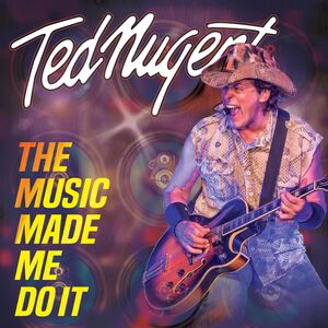 The Music Made Me Do It , Ted Nugent