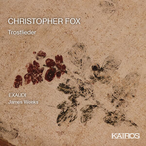 Christopher Fox: Trostlieder , Exaudi & James Weeks
