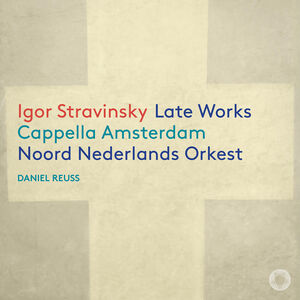 Igor Stravinsky: Late Works , Cappella Amsterdam