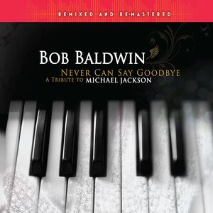 Never Can Say Goodbye: Tribute To Michael Jackson , Bob Baldwin