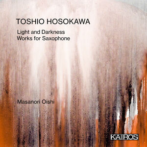 Light And Darkness: Works For Saxophone , Toshio Hosokawa