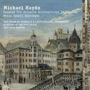 Michael Haydn: Requiem Pro defuncto Archiepiscopo Sigismundo & Missa Sancti Hieronymi , Cambridge The Choir of Gonville & Caius College