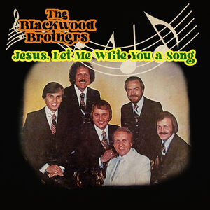 Jesus, Let Me Write You a Song , The Blackwood Brothers
