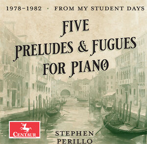 Five Preludes & Fugues for Piano , Stephen Perillo
