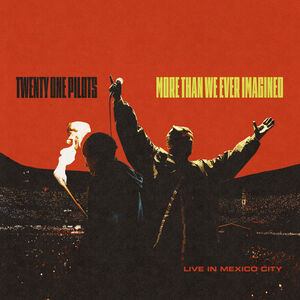 More Than We Ever Imagined (Live In Mexico City) , Twenty One Pilots