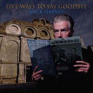 Five Ways To Say Goodbye , Mick Harvey