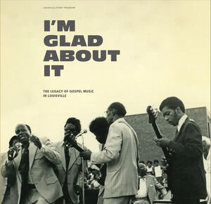 I'm Glad About It: The Legacy of Gospel Music in Louisville (Various Artists)