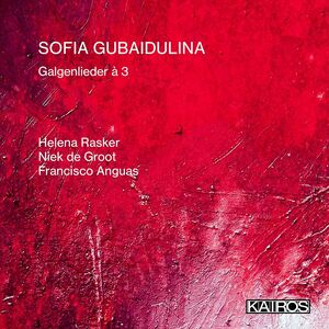 Sofia Gubaidulina: Galgenlieder A 3 , Helena Rasker & Niek De Groot & Francisco Anguas