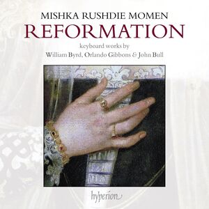 Reformation: Keyboard Works By William Byrd, Orlando Gibbons, John Bull, Jan Pieterszoon Sweelinck , Mishka Rushdie Momen