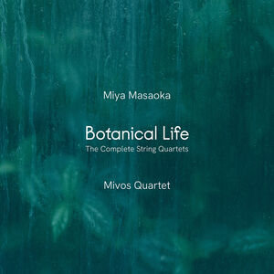 Miya Masaoka: Botanical Life - The Complete String Quartets , Mivos Quartet