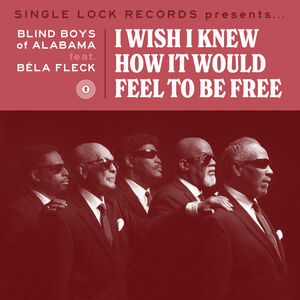 I Wish I Knew How It Would Feel to Be Free (feat. Bela Fleck) (RSD) , The Blind Boys of Alabama