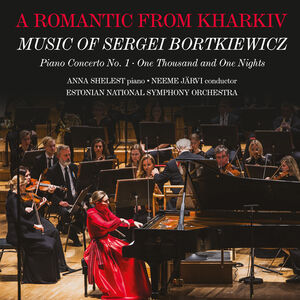 A Romantic from Kharkiv - Music of Sergei Bortkiewicz , Anna Shelest