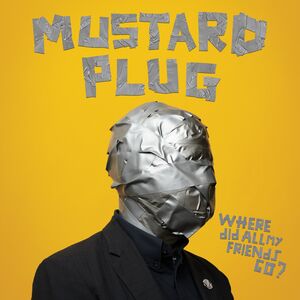 Where Did All My Friends Go? , Mustard Plug
