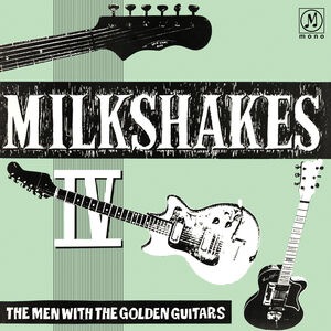 Milkshakes Iv: The Men With The Golden Guitars , The Milkshakes