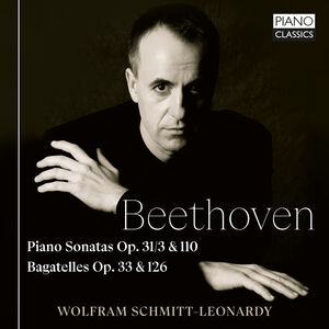 Beethoven: Piano Sonatas Op.31/ 3 & 110, Bagatelles Op. 33 & 126 , Wolfram Schmitt-Leonardy