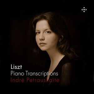 Liszt: Piano Transcriptions , Indre Petrauskaite