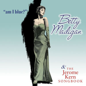 Am I Blue? and The Jerome Kern Songbook , Betty Madigan
