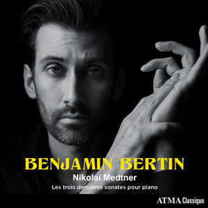 Nikolao Medtner: Les Trois Dernihres Sonates Pour , Benjamin Bertin