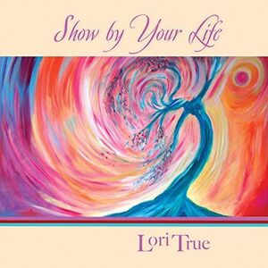 Show By Your Life , Lori True