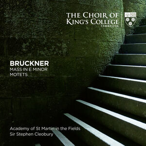 Bruckner: Mass In E Minor, Motets , The Choir of King's College Cambridge