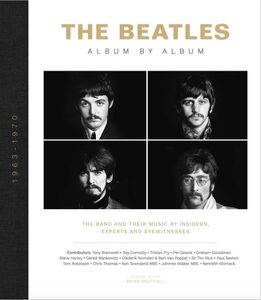The Beatles: Album by Album: The Band and Their Music by Insiders, Experts & Eyewitnesses 