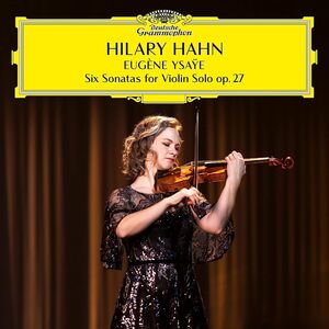 Eugène Ysaÿe: Six Sonatas for Violin Solo op. 27 , Hilary Hahn