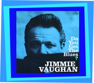 Jimmie Vaughan, Do You Get The Blues?