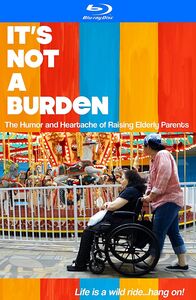 It's Not a Burden: Humor & Heartache of Raising Elderly Parents