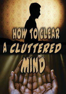 How To Clear A Cluttered Mind