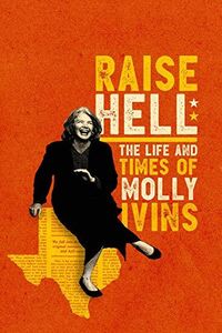Raise Hell: Life & Times Of Molly Ivins