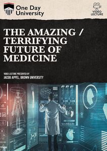 One Day University: The Amazing/ Terrifying Future of Medicine