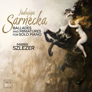 Sarnecka: Ballades & Miniatures for Solo Piano , Marek Szlezer